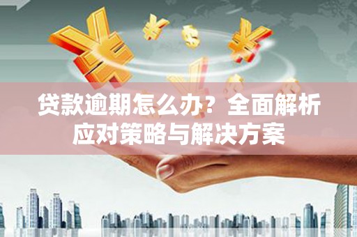 石拐贷款逾期怎么办？全面解析应对策略与解决方案