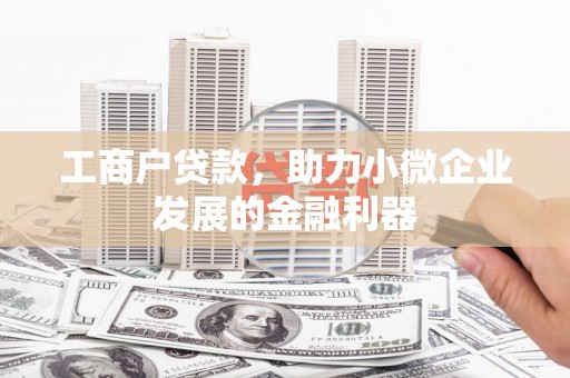石拐工商户贷款，助力小微企业发展的金融利器