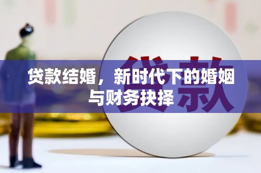 石拐贷款结婚，新时代下的婚姻与财务抉择