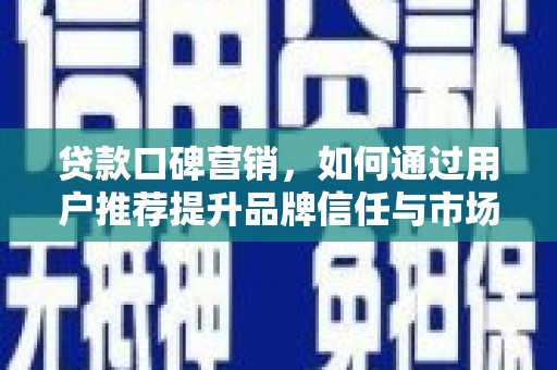 石拐贷款口碑营销，如何通过用户推荐提升品牌信任与市场份额