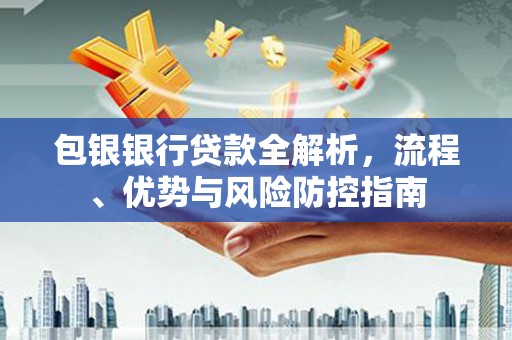 石拐包银银行贷款全解析，流程、优势与风险防控指南