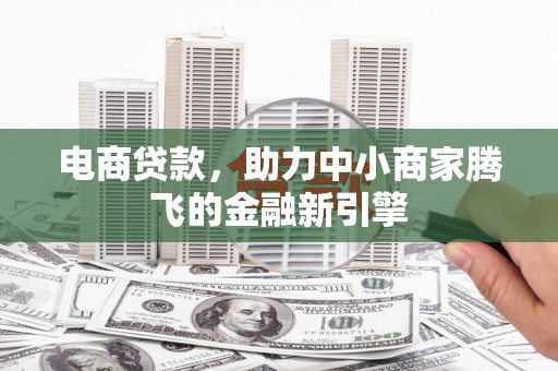 石拐电商贷款，助力中小商家腾飞的金融新引擎