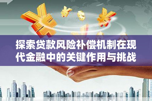 石拐探索贷款风险补偿机制在现代金融中的关键作用与挑战