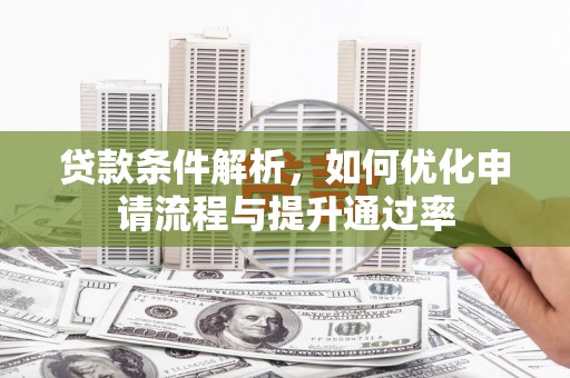 石拐贷款条件解析，如何优化申请流程与提升通过率