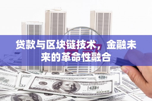 石拐贷款与区块链技术，金融未来的革命性融合