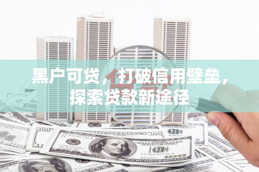 石拐黑户可贷，打破信用壁垒，探索贷款新途径
