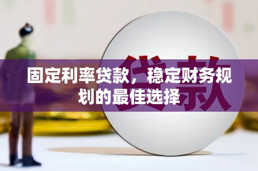 石拐固定利率贷款，稳定财务规划的最佳选择