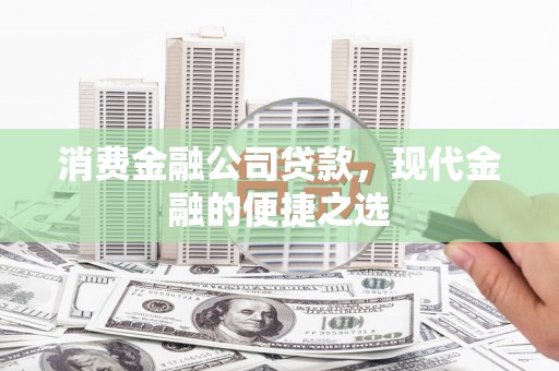 石拐消费金融公司贷款，现代金融的便捷之选