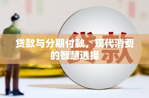 石拐贷款与分期付款，现代消费的智慧选择
