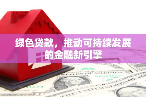 石拐绿色贷款，推动可持续发展的金融新引擎