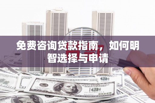 石拐免费咨询贷款指南，如何明智选择与申请