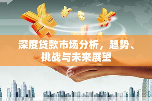 石拐深度贷款市场分析，趋势、挑战与未来展望