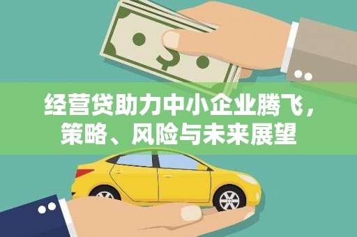 石拐经营贷助力中小企业腾飞，策略、风险与未来展望