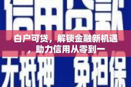石拐白户可贷，解锁金融新机遇，助力信用从零到一