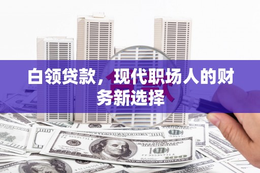 石拐白领贷款，现代职场人的财务新选择