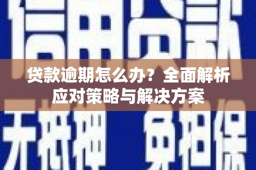 石拐贷款逾期怎么办？全面解析应对策略与解决方案