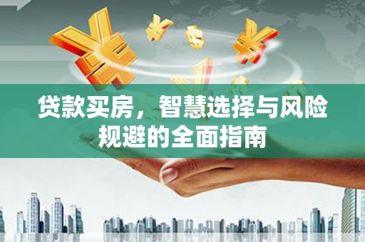 石拐贷款买房，智慧选择与风险规避的全面指南
