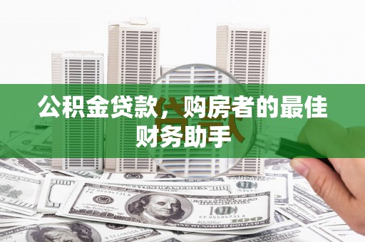 石拐公积金贷款，购房者的最佳财务助手