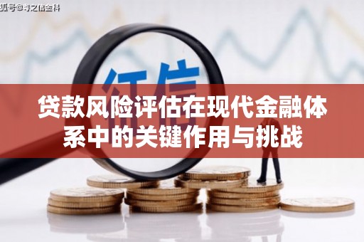 石拐贷款风险评估在现代金融体系中的关键作用与挑战