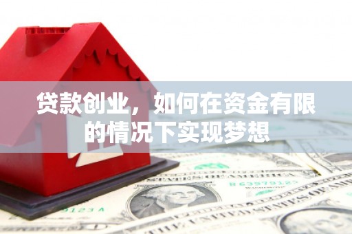 石拐贷款创业，如何在资金有限的情况下实现梦想