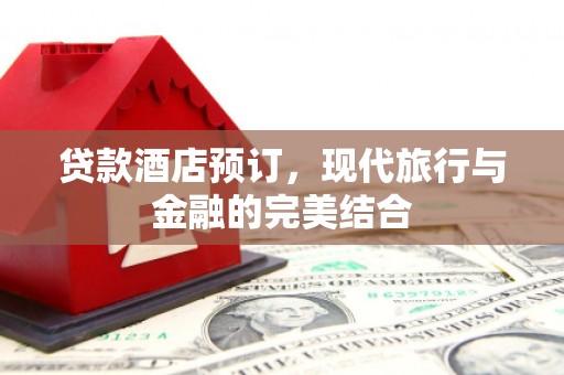 石拐贷款酒店预订，现代旅行与金融的完美结合