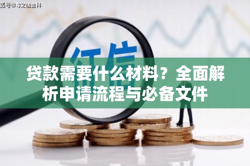 石拐贷款需要什么材料？全面解析申请流程与必备文件