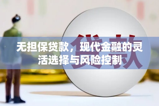 石拐无担保贷款，现代金融的灵活选择与风险控制