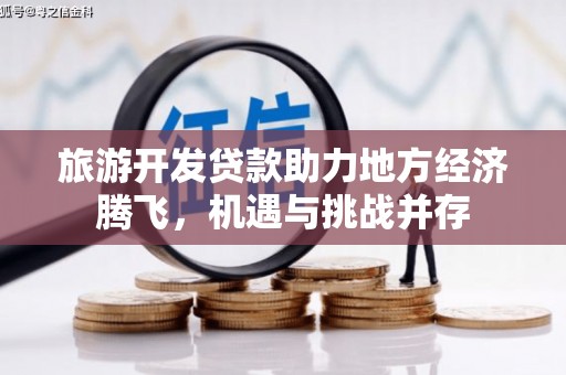 石拐旅游开发贷款助力地方经济腾飞，机遇与挑战并存