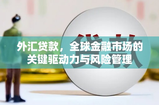 石拐外汇贷款，全球金融市场的关键驱动力与风险管理
