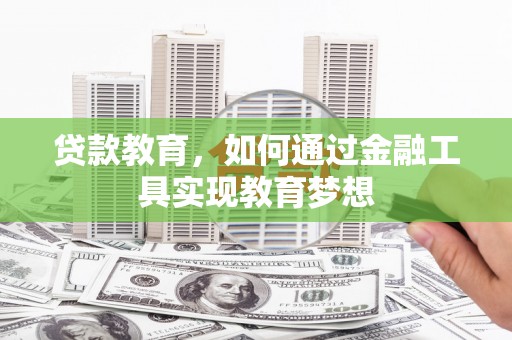 石拐贷款教育，如何通过金融工具实现教育梦想