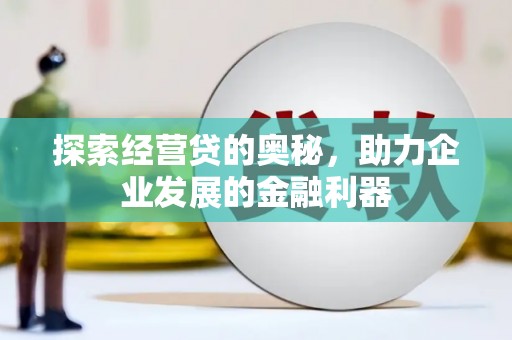 石拐探索经营贷的奥秘，助力企业发展的金融利器
