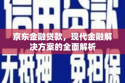石拐京东金融贷款，现代金融解决方案的全面解析