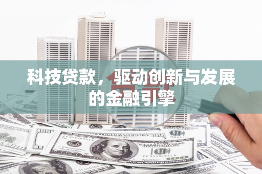 石拐科技贷款，驱动创新与发展的金融引擎