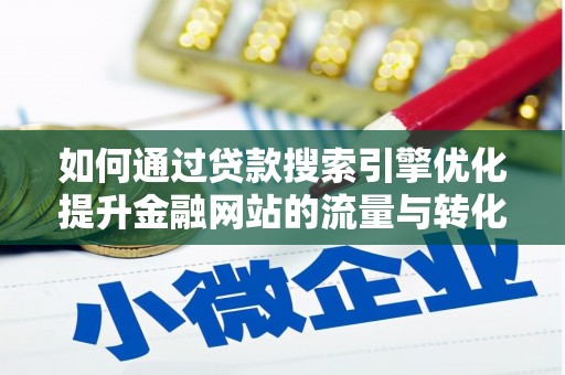石拐如何通过贷款搜索引擎优化提升金融网站的流量与转化率