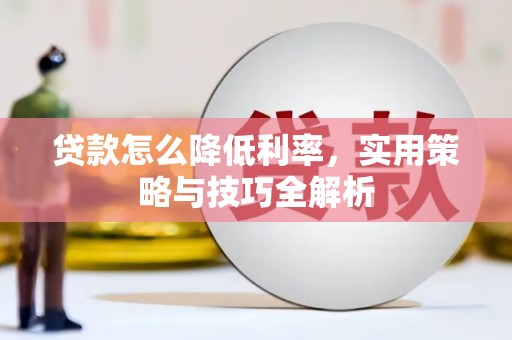 石拐贷款怎么降低利率，实用策略与技巧全解析