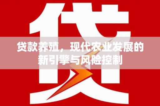 石拐贷款养殖，现代农业发展的新引擎与风险控制