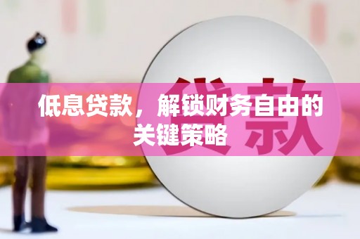 石拐低息贷款，解锁财务自由的关键策略