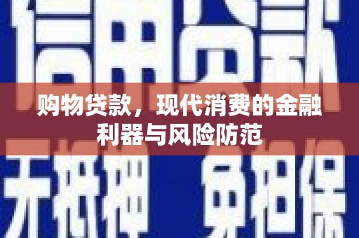 石拐购物贷款，现代消费的金融利器与风险防范