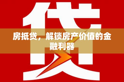 石拐房抵贷，解锁房产价值的金融利器