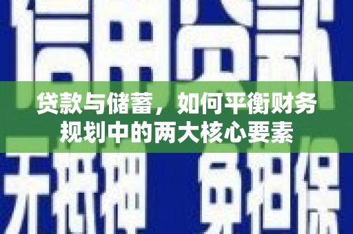 石拐贷款与储蓄，如何平衡财务规划中的两大核心要素