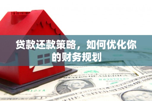 石拐贷款还款策略，如何优化你的财务规划
