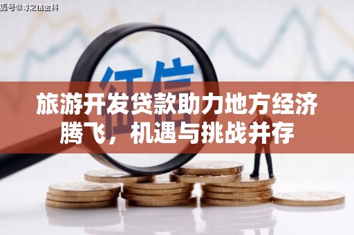 石拐旅游开发贷款助力地方经济腾飞，机遇与挑战并存