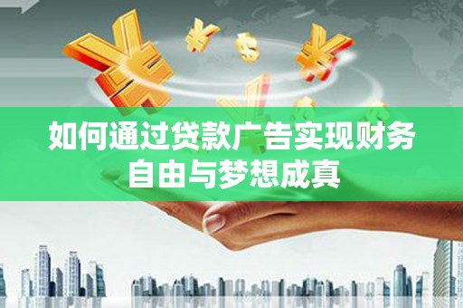 石拐如何通过贷款广告实现财务自由与梦想成真