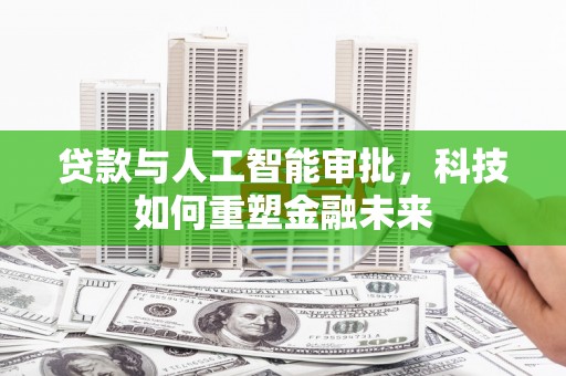 石拐贷款与人工智能审批，科技如何重塑金融未来