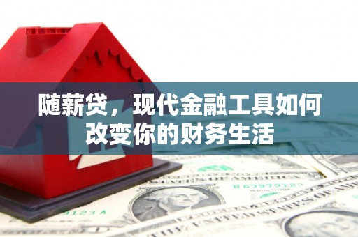 石拐随薪贷，现代金融工具如何改变你的财务生活