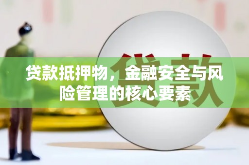 石拐贷款抵押物，金融安全与风险管理的核心要素