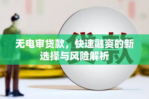 石拐无电审贷款，快速融资的新选择与风险解析