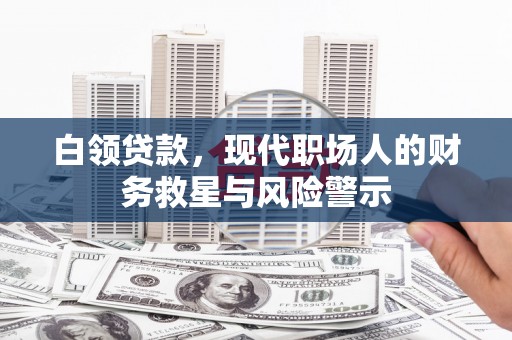 石拐白领贷款，现代职场人的财务救星与风险警示