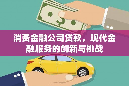石拐消费金融公司贷款，现代金融服务的创新与挑战
