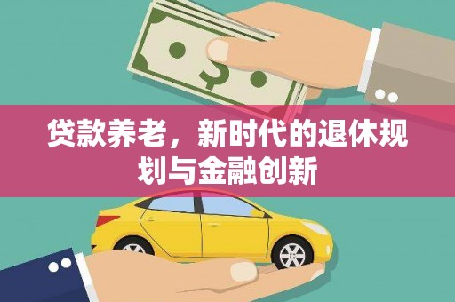 石拐贷款养老，新时代的退休规划与金融创新